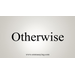 Otherwise